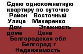 Сдаю однокомнатную квартиру по суточно › Район ­ Восточный › Улица ­ Макаренко  › Дом ­ 30 › Этажность дома ­ 9 › Цена ­ 1 000 - Белгородская обл., Белгород г. Недвижимость » Квартиры аренда   